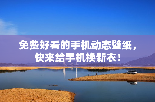 免费好看的手机动态壁纸，快来给手机换新衣！