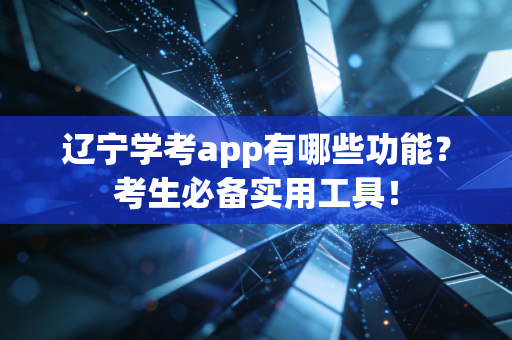 辽宁学考app有哪些功能？考生必备实用工具！