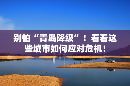 别怕“青岛降级”！看看这些城市如何应对危机！