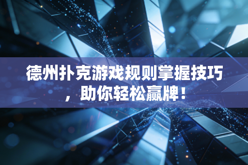 德州扑克游戏规则掌握技巧，助你轻松赢牌！