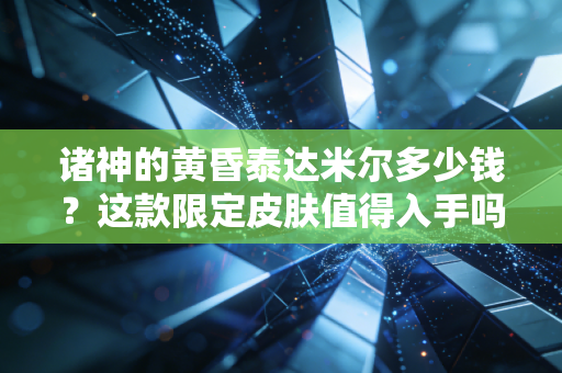 诸神的黄昏泰达米尔多少钱？这款限定皮肤值得入手吗？