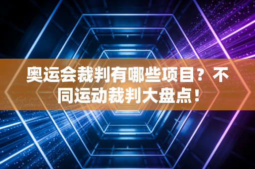 奥运会裁判有哪些项目？不同运动裁判大盘点！