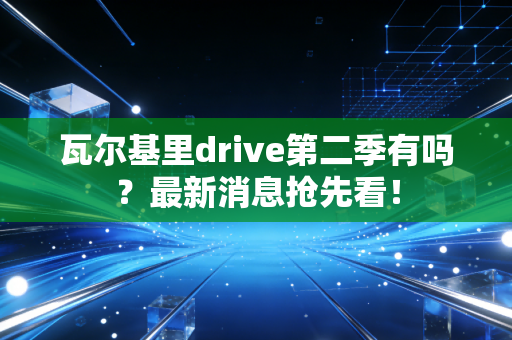 瓦尔基里drive第二季有吗？最新消息抢先看！