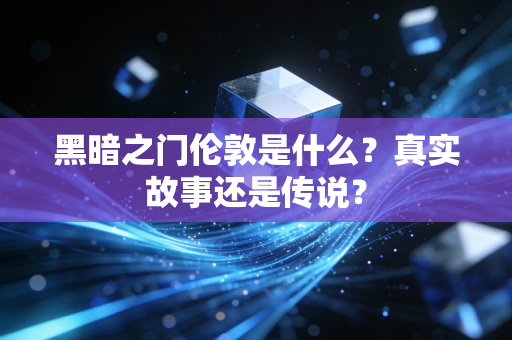 黑暗之门伦敦是什么？真实故事还是传说？