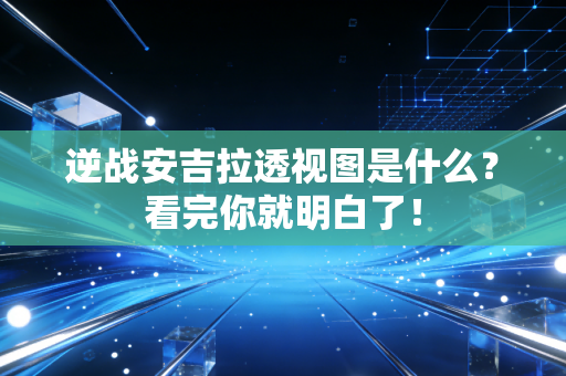 逆战安吉拉透视图是什么？看完你就明白了！