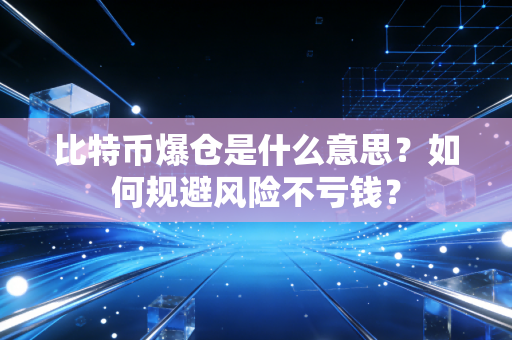 比特币爆仓是什么意思？如何规避风险不亏钱？