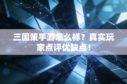 三国策手游怎么样？真实玩家点评优缺点！