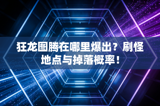 狂龙图腾在哪里爆出？刷怪地点与掉落概率！