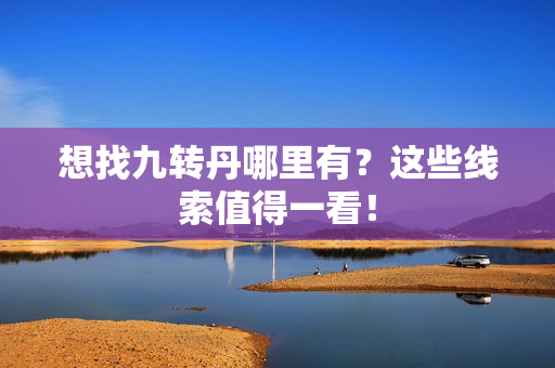 想找九转丹哪里有？这些线索值得一看！