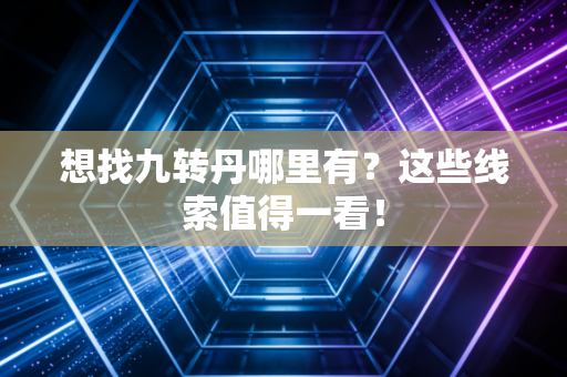 想找九转丹哪里有？这些线索值得一看！