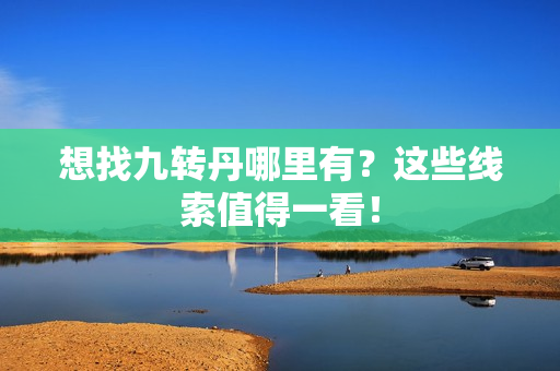 想找九转丹哪里有？这些线索值得一看！