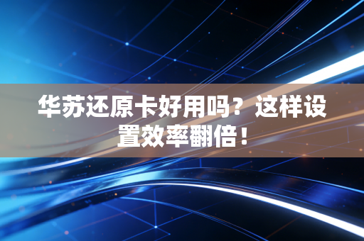 华苏还原卡好用吗？这样设置效率翻倍！