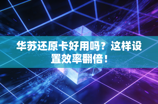 华苏还原卡好用吗？这样设置效率翻倍！