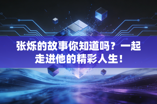 张烁的故事你知道吗？一起走进他的精彩人生！
