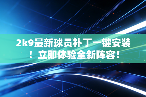 2k9最新球员补丁一键安装！立即体验全新阵容！