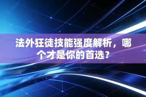 法外狂徒技能强度解析，哪个才是你的首选？