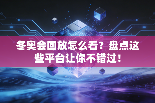 冬奥会回放怎么看？盘点这些平台让你不错过！