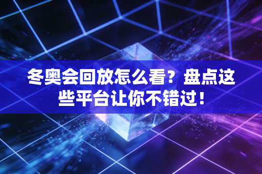 冬奥会回放怎么看？盘点这些平台让你不错过！
