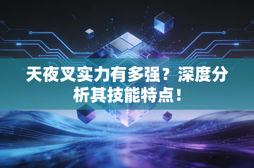 天夜叉实力有多强？深度分析其技能特点！