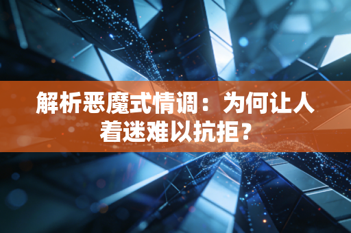 解析恶魔式情调：为何让人着迷难以抗拒？