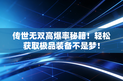 传世无双高爆率秘籍！轻松获取极品装备不是梦！