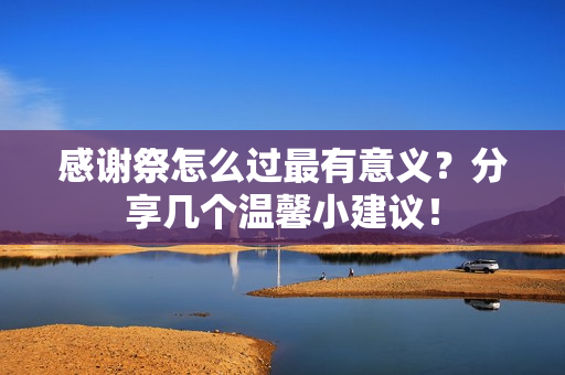 感谢祭怎么过最有意义？分享几个温馨小建议！