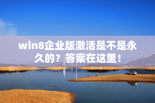 win8企业版激活是不是永久的？答案在这里！