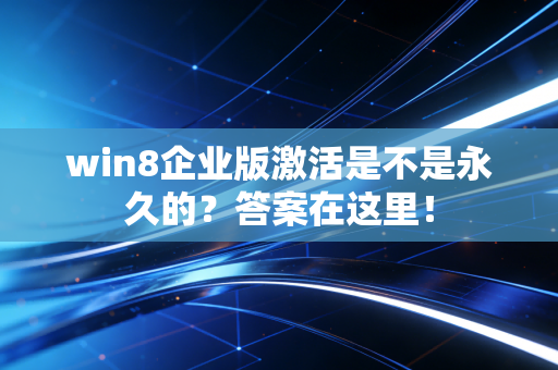 win8企业版激活是不是永久的？答案在这里！
