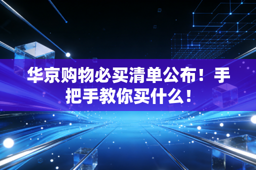 华京购物必买清单公布！手把手教你买什么！