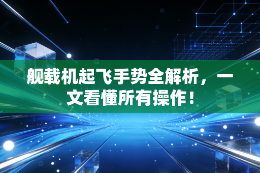 舰载机起飞手势全解析，一文看懂所有操作！
