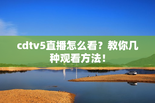 cdtv5直播怎么看？教你几种观看方法！