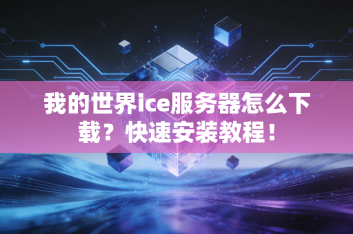 我的世界ice服务器怎么下载？快速安装教程！