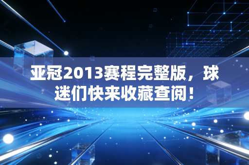 亚冠2013赛程完整版，球迷们快来收藏查阅！