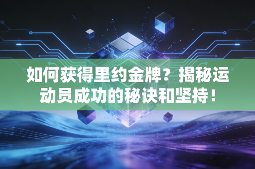 如何获得里约金牌？揭秘运动员成功的秘诀和坚持！