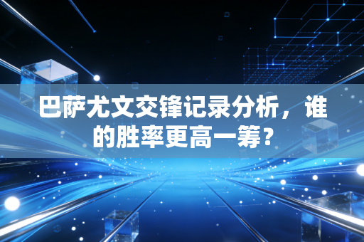 巴萨尤文交锋记录分析，谁的胜率更高一筹？