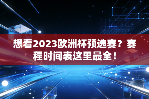 想看2023欧洲杯预选赛？赛程时间表这里最全！