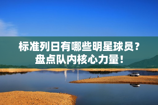 标准列日有哪些明星球员？盘点队内核心力量！