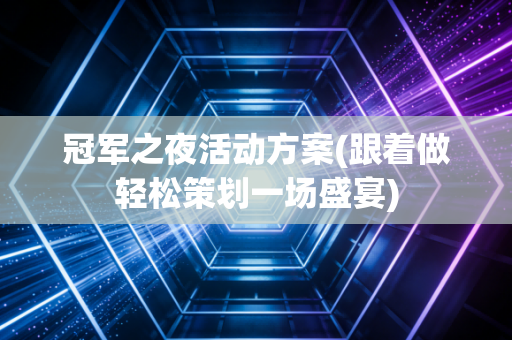 冠军之夜活动方案(跟着做轻松策划一场盛宴)