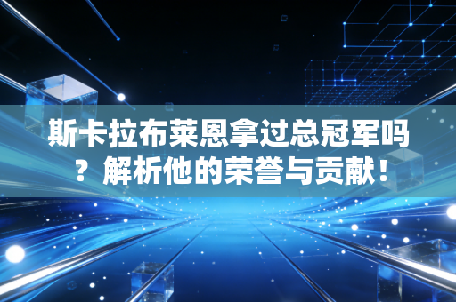 斯卡拉布莱恩拿过总冠军吗？解析他的荣誉与贡献！