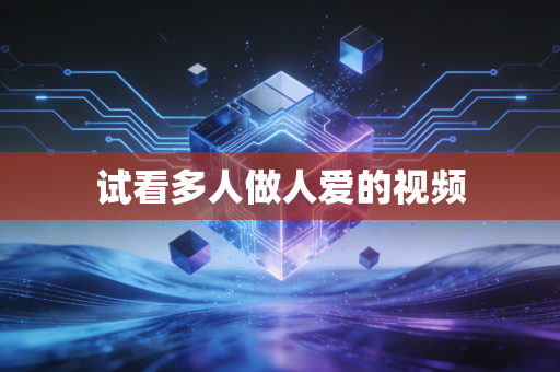 试看多人做人爱的视频