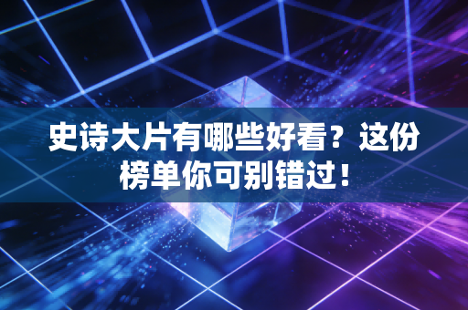 史诗大片有哪些好看？这份榜单你可别错过！