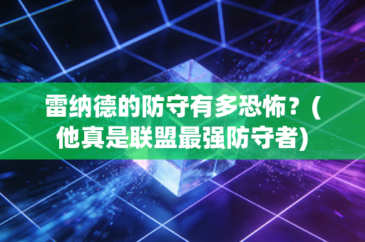 雷纳德的防守有多恐怖？(他真是联盟最强防守者)