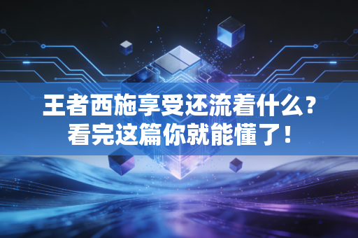王者西施享受还流着什么？看完这篇你就能懂了！