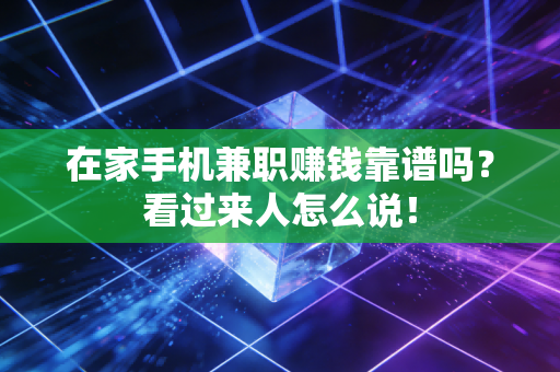 在家手机兼职赚钱靠谱吗？看过来人怎么说！