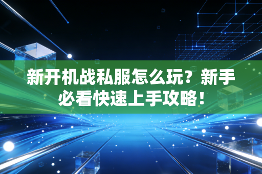 新开机战私服怎么玩？新手必看快速上手攻略！