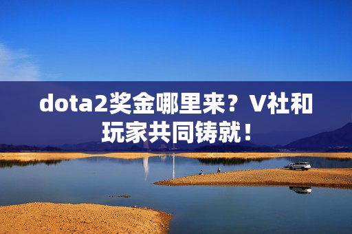 dota2奖金哪里来？V社和玩家共同铸就！