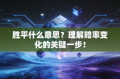 胜平什么意思？理解赔率变化的关键一步！