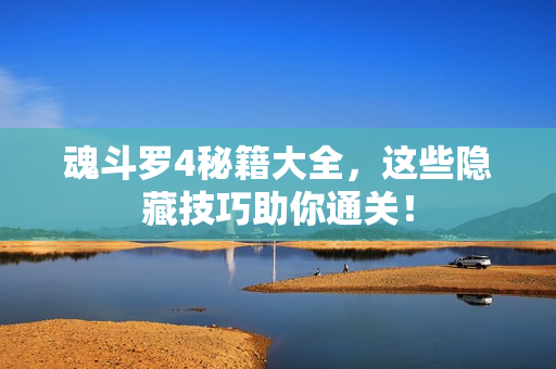 魂斗罗4秘籍大全，这些隐藏技巧助你通关！