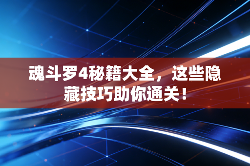 魂斗罗4秘籍大全，这些隐藏技巧助你通关！