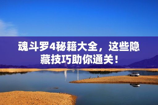 魂斗罗4秘籍大全，这些隐藏技巧助你通关！